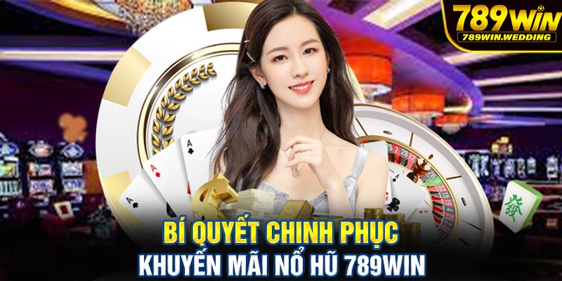 Bí quyết chinh phục khuyến mãi nổ hũ 789win