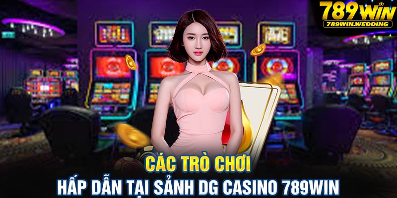 Các trò chơi hấp dẫn tại sảnh DG Casino 789win