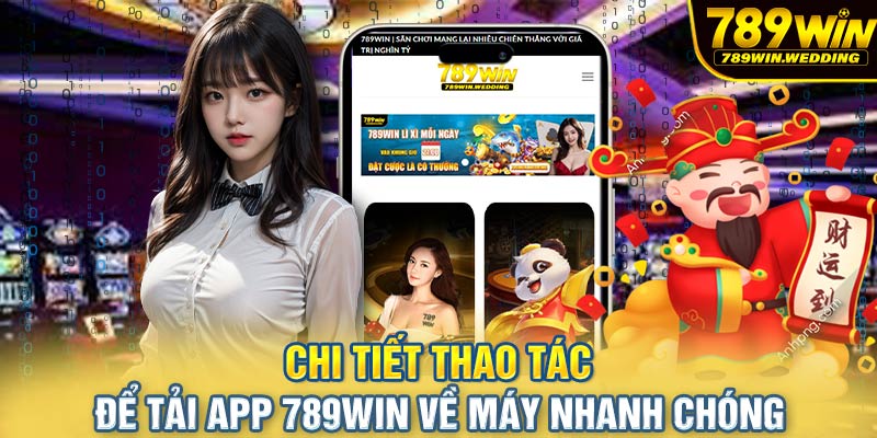 Chi tiết thao tác để tải app 789win về máy nhanh chóng