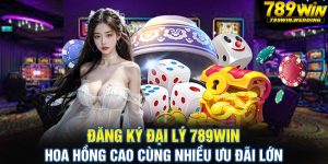 Đăng ký đại lý 789win - Hoa hồng cao cùng nhiều ưu đãi lớn