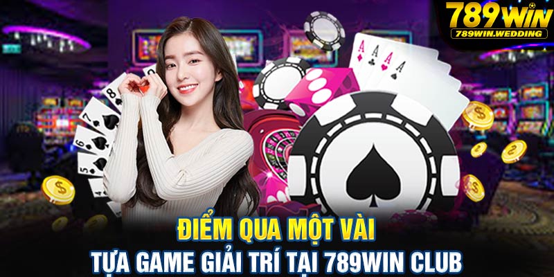 Điểm qua một vài tựa game giải trí tại 789win club