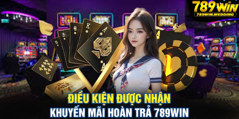 Điều kiện được nhận khuyến mãi hoàn trả 789win