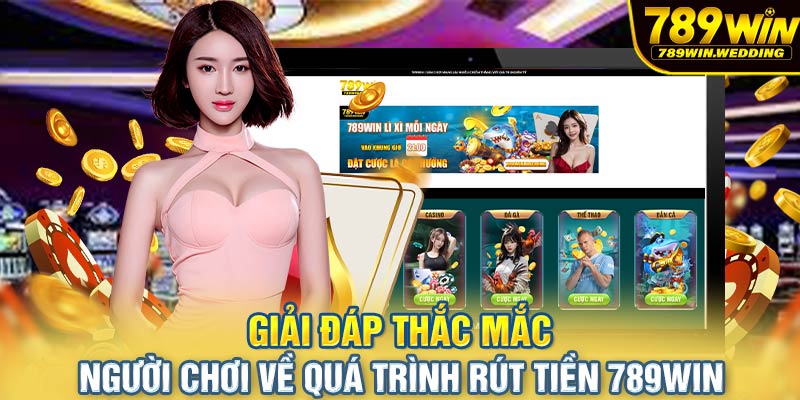 Giải đáp thắc mắc người chơi về quá trình rút tiền 789win