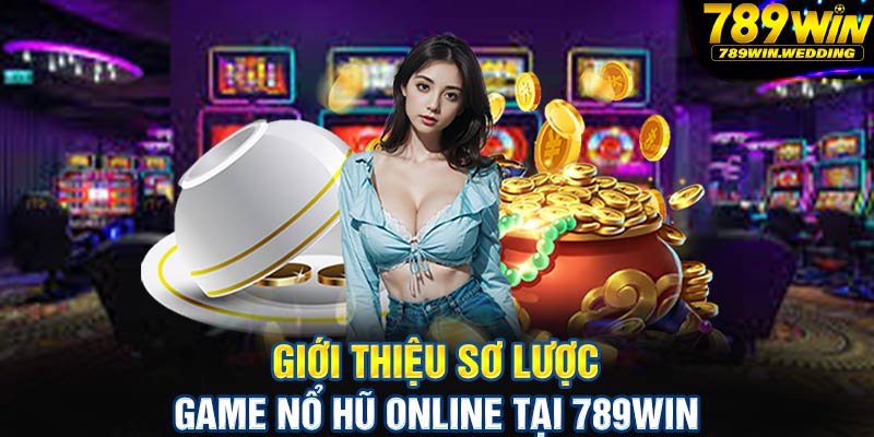 Giới thiệu sơ lược game nổ hũ online tại 789win