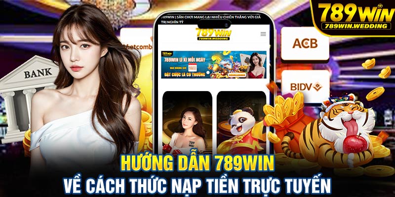 Hướng dẫn 789win về cách thức nạp tiền trực tuyến