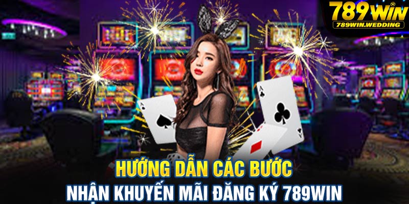 Hướng dẫn các bước nhận khuyến mãi đăng ký 789win