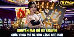 Khuyến mãi nổ hũ 789win - Chìa khóa mở ra kho vàng cho bạn