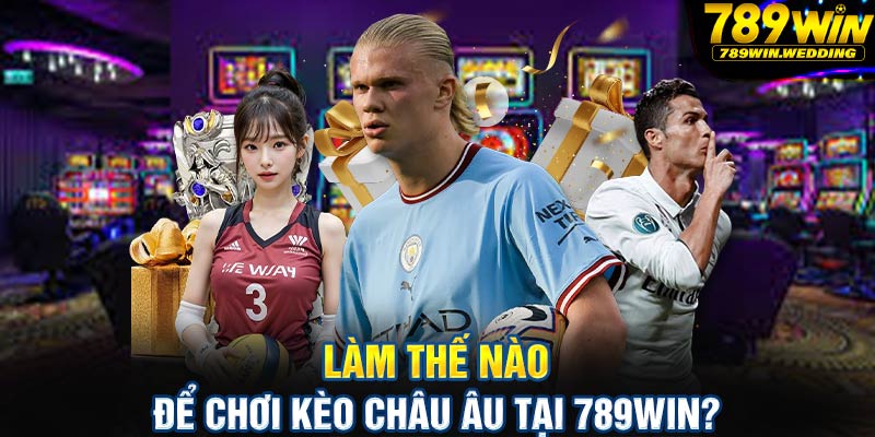 Làm thế nào để chơi Kèo châu Âu tại 789win?