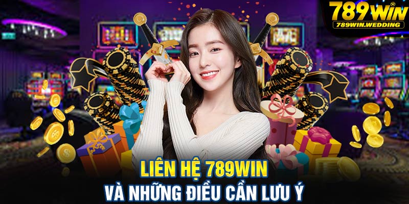 Liên hệ 789win và những điều cần lưu ý