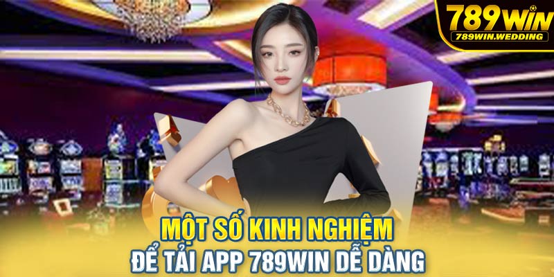 Một số kinh nghiệm để tải app 789win dễ dàng