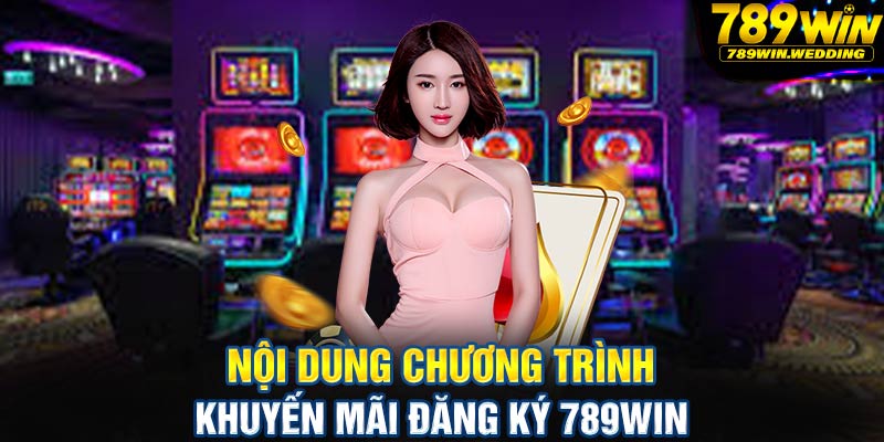 Nội dung chương trình khuyến mãi đăng ký 789win