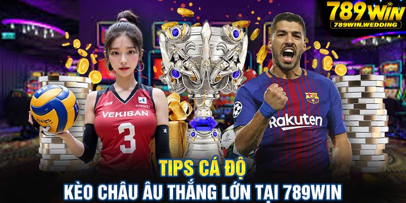 Tips cá độ kèo châu Âu thắng lớn tại 789win