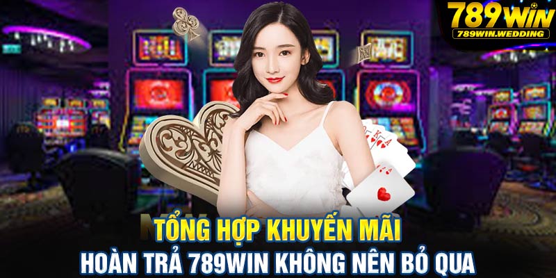 Tổng hợp khuyến mãi hoàn trả 789win không nên bỏ qua