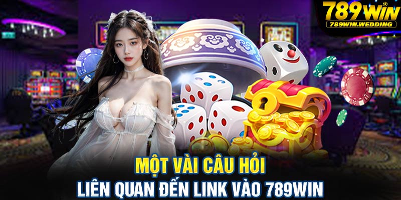 Một vài câu hỏi liên quan đến link vào 789win