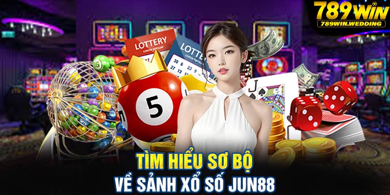 Tìm hiểu sơ bộ về sảnh xổ số Jun88