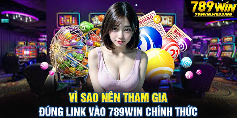 Vì sao nên tham gia đúng link vào 789win chính thức?